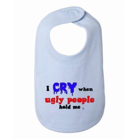 I Cry When Ugly People Hold Me Baby and Toddler Bib  One Size