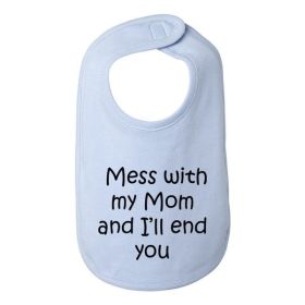 Mess with my Mom and I'll end you baby bib  One Size